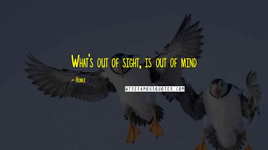 Homer Quotes: What's out of sight, is out of mind