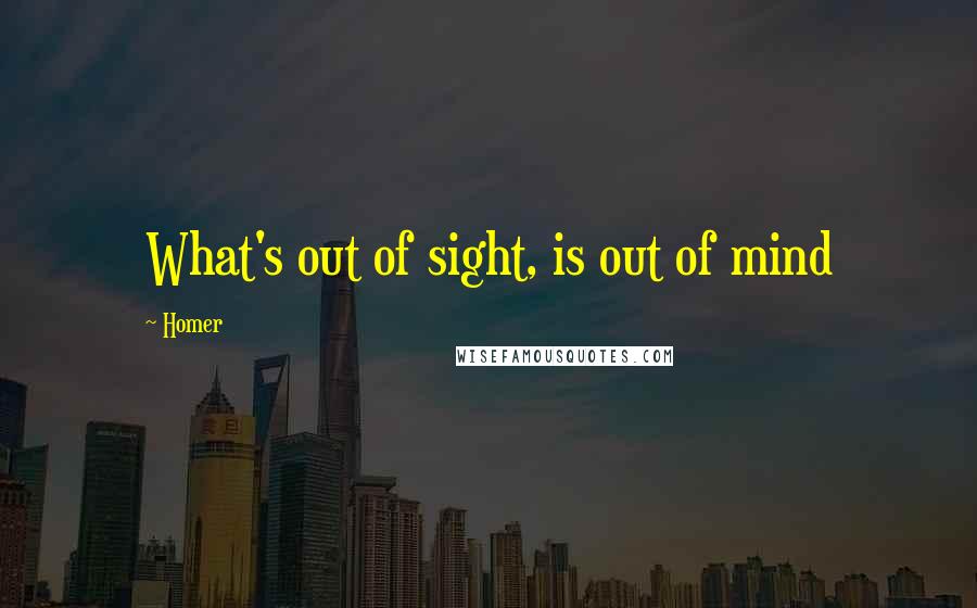 Homer Quotes: What's out of sight, is out of mind