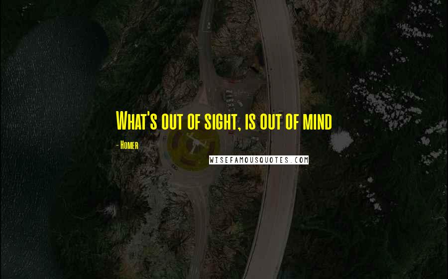 Homer Quotes: What's out of sight, is out of mind