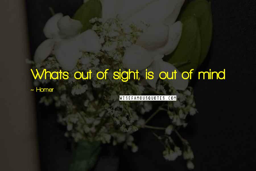 Homer Quotes: What's out of sight, is out of mind