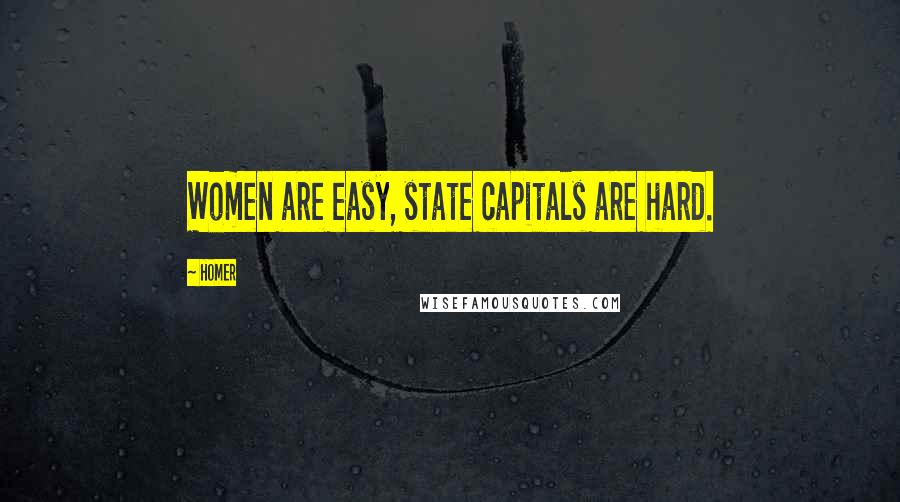 Homer Quotes: Women are easy, state capitals are hard.