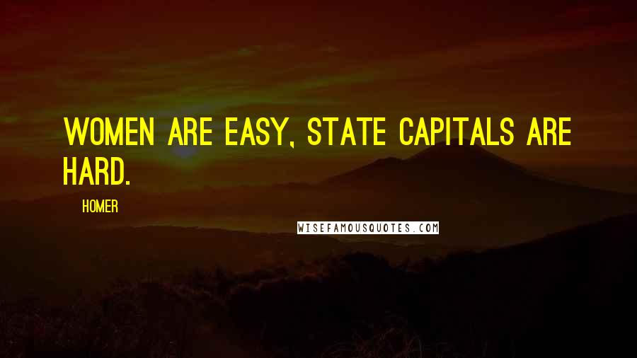 Homer Quotes: Women are easy, state capitals are hard.