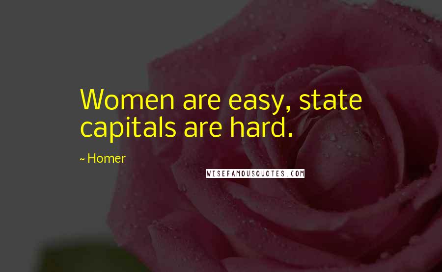 Homer Quotes: Women are easy, state capitals are hard.