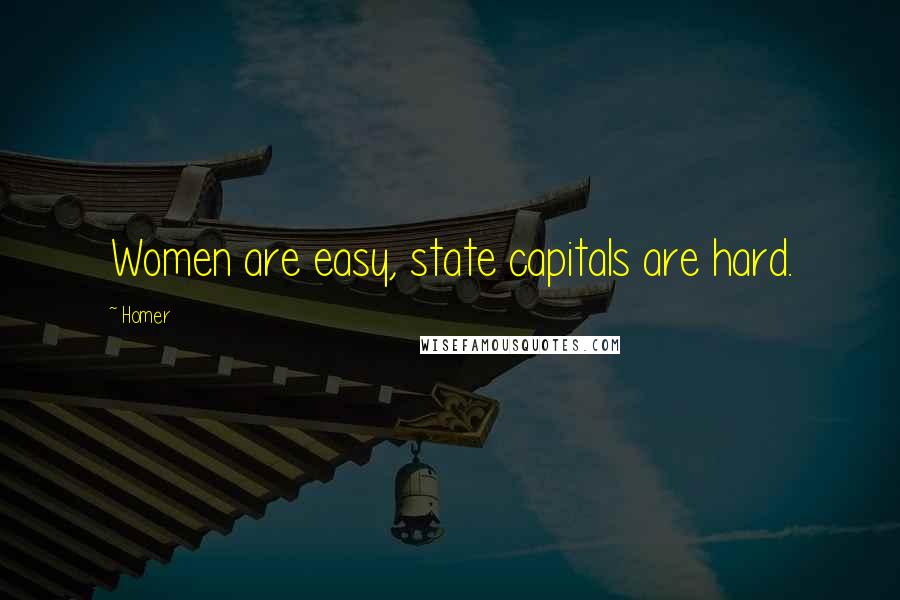 Homer Quotes: Women are easy, state capitals are hard.