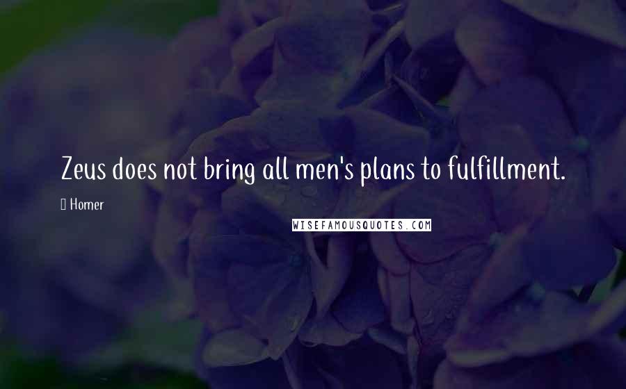 Homer Quotes: Zeus does not bring all men's plans to fulfillment.