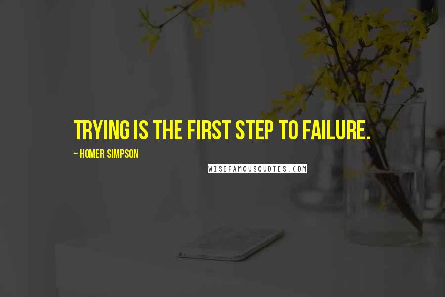 Homer Simpson Quotes: Trying is the first step to failure.