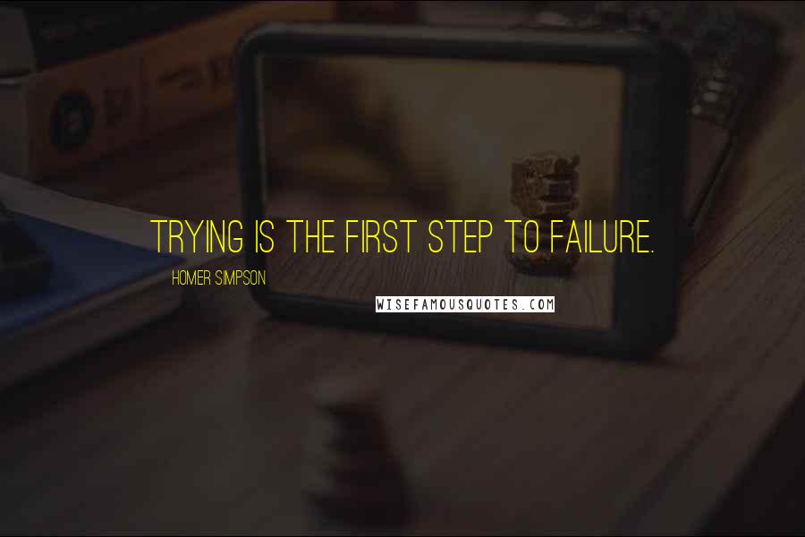 Homer Simpson Quotes: Trying is the first step to failure.