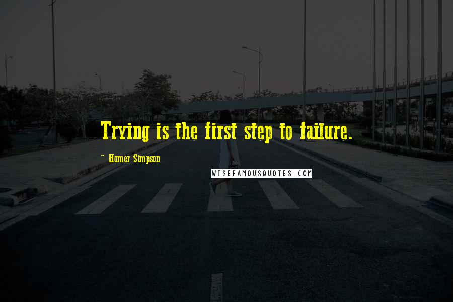 Homer Simpson Quotes: Trying is the first step to failure.