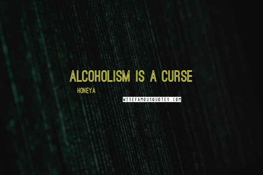 Honeya Quotes: Alcoholism is a Curse