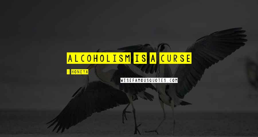 Honeya Quotes: Alcoholism is a Curse