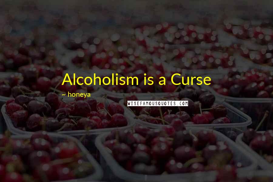 Honeya Quotes: Alcoholism is a Curse