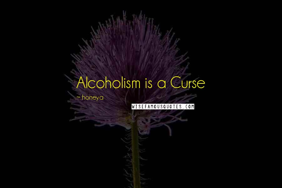 Honeya Quotes: Alcoholism is a Curse