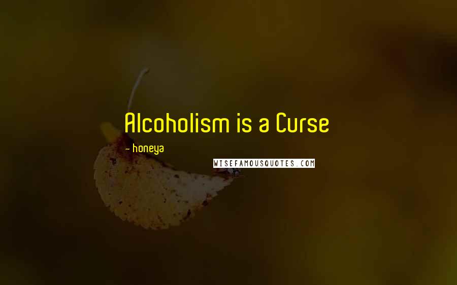 Honeya Quotes: Alcoholism is a Curse