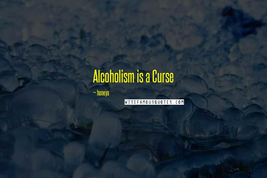 Honeya Quotes: Alcoholism is a Curse