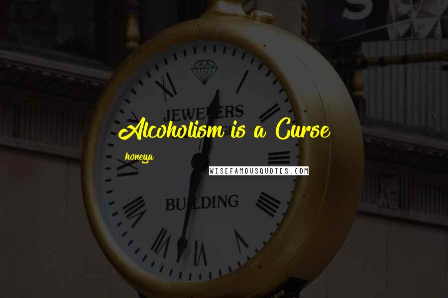 Honeya Quotes: Alcoholism is a Curse