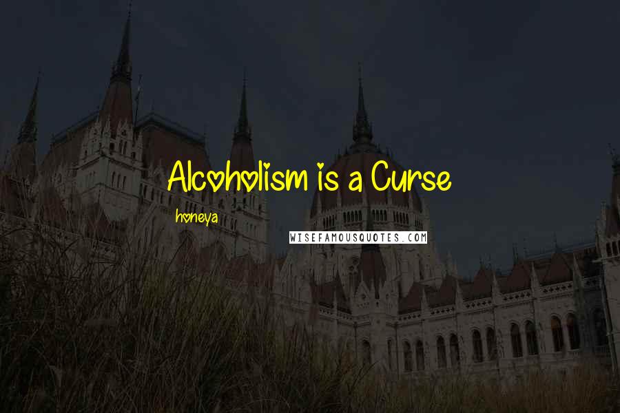 Honeya Quotes: Alcoholism is a Curse