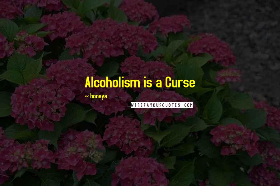 Honeya Quotes: Alcoholism is a Curse