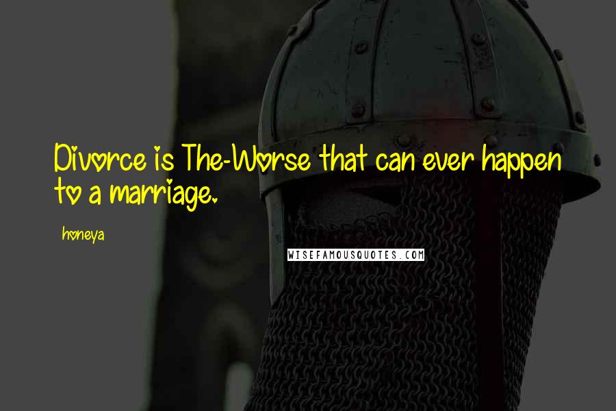 Honeya Quotes: Divorce is The-Worse that can ever happen to a marriage.