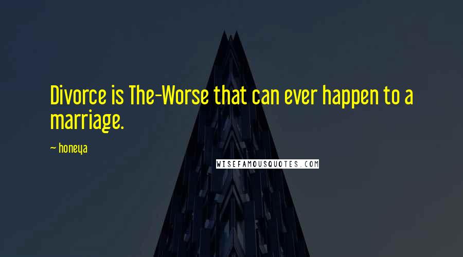 Honeya Quotes: Divorce is The-Worse that can ever happen to a marriage.