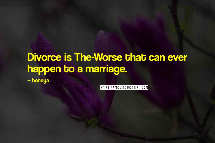 Honeya Quotes: Divorce is The-Worse that can ever happen to a marriage.