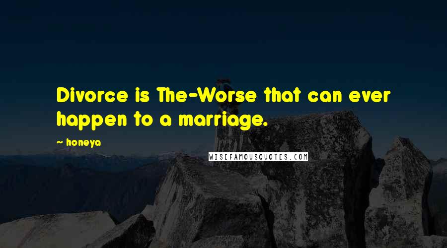 Honeya Quotes: Divorce is The-Worse that can ever happen to a marriage.