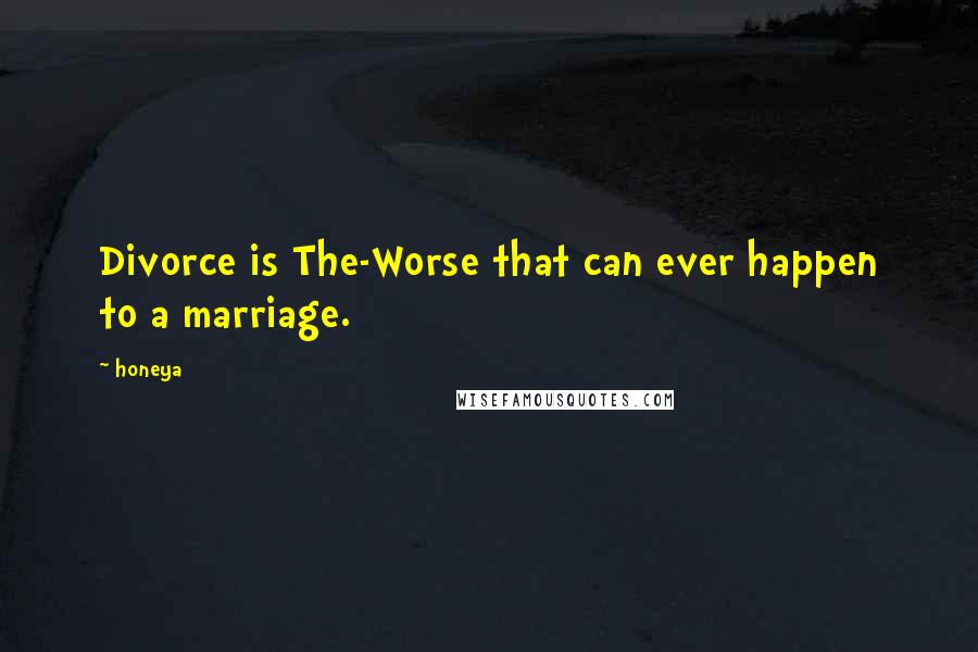 Honeya Quotes: Divorce is The-Worse that can ever happen to a marriage.