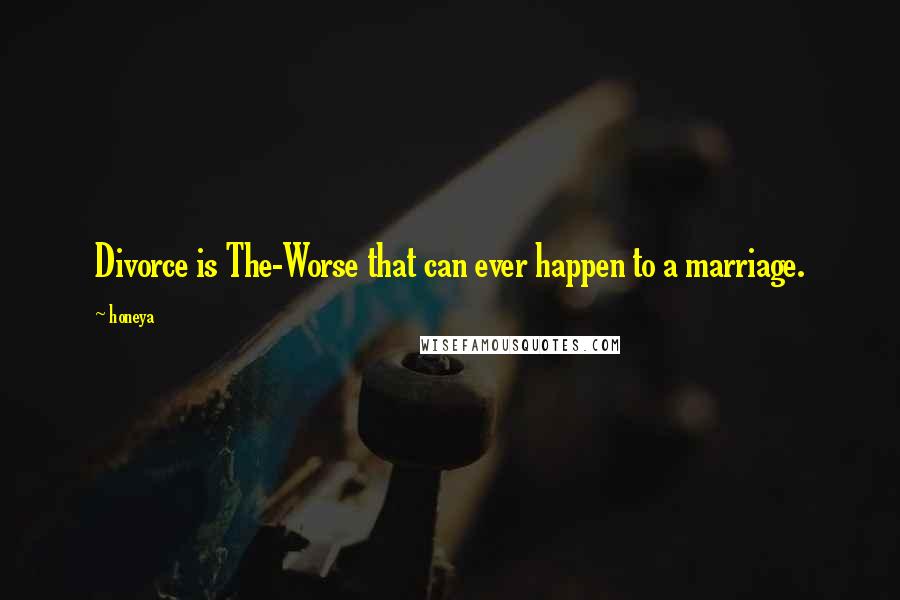 Honeya Quotes: Divorce is The-Worse that can ever happen to a marriage.