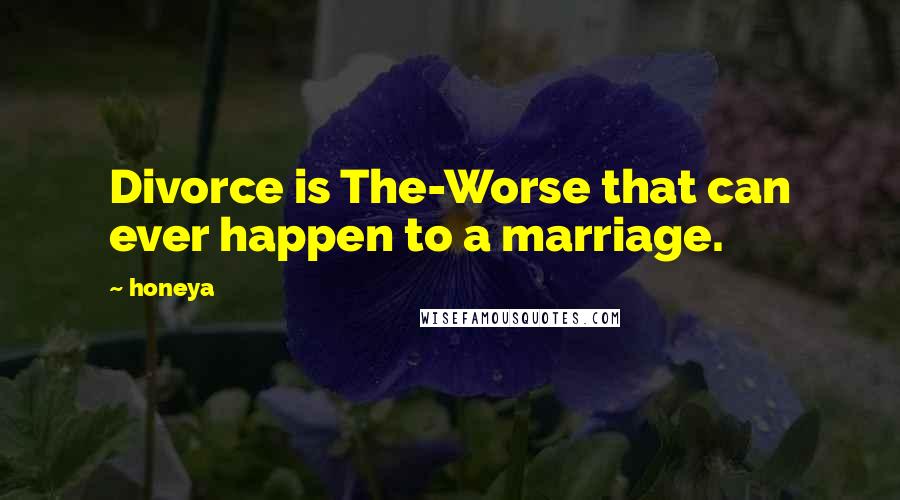 Honeya Quotes: Divorce is The-Worse that can ever happen to a marriage.