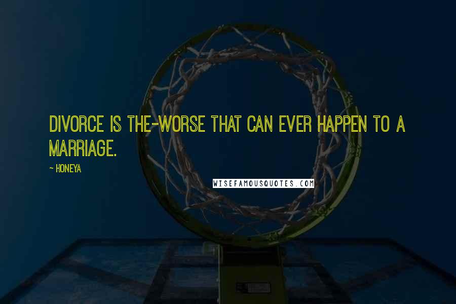 Honeya Quotes: Divorce is The-Worse that can ever happen to a marriage.