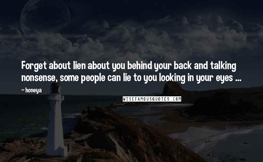 Honeya Quotes: Forget about lien about you behind your back and talking nonsense, some people can lie to you looking in your eyes ...