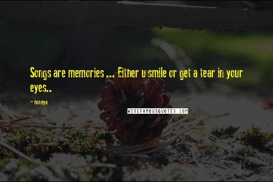 Honeya Quotes: Songs are memories ... Either u smile or get a tear in your eyes..