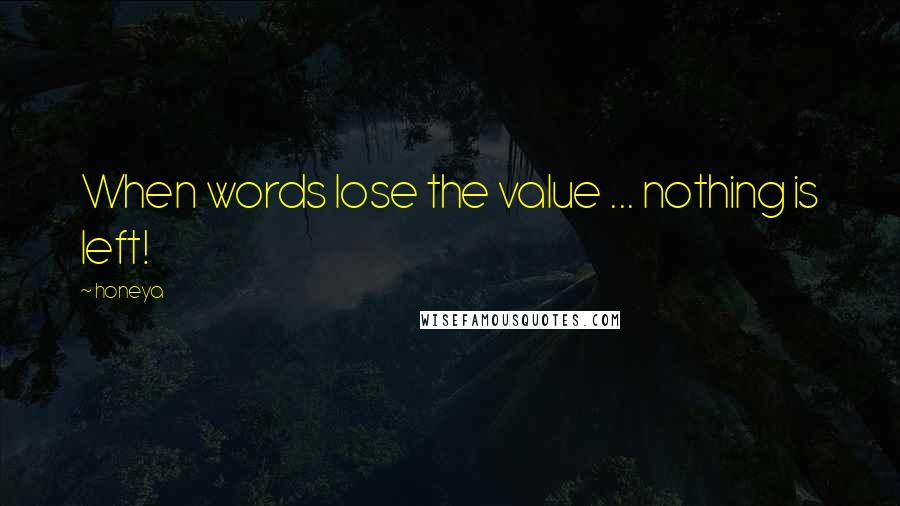 Honeya Quotes: When words lose the value ... nothing is left!