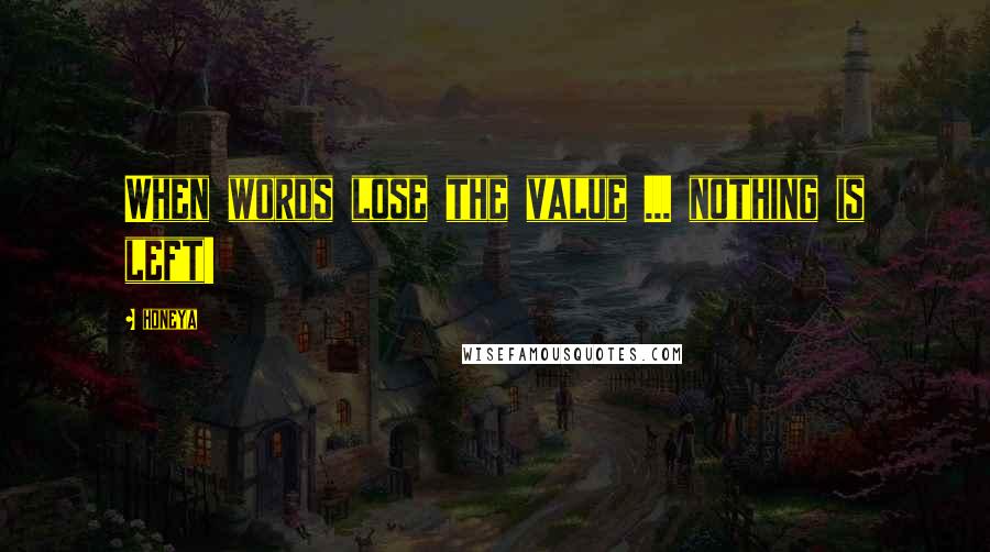 Honeya Quotes: When words lose the value ... nothing is left!