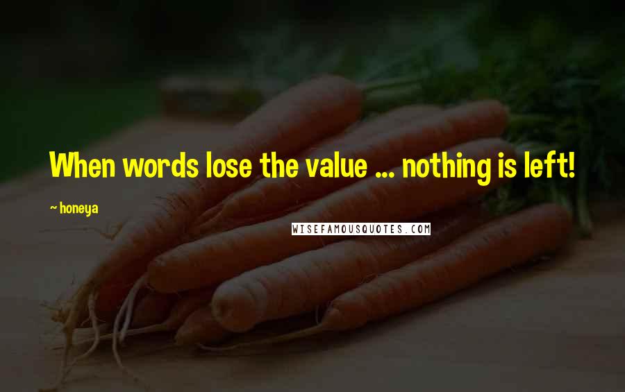 Honeya Quotes: When words lose the value ... nothing is left!