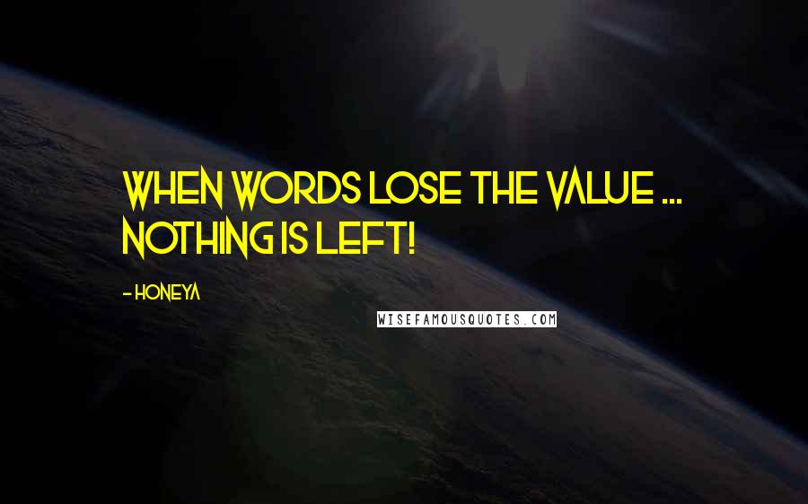 Honeya Quotes: When words lose the value ... nothing is left!