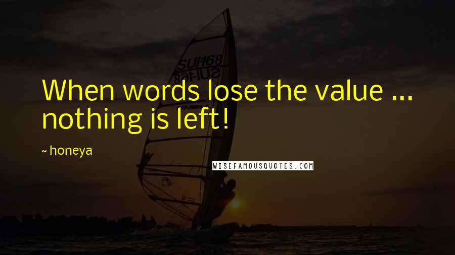 Honeya Quotes: When words lose the value ... nothing is left!