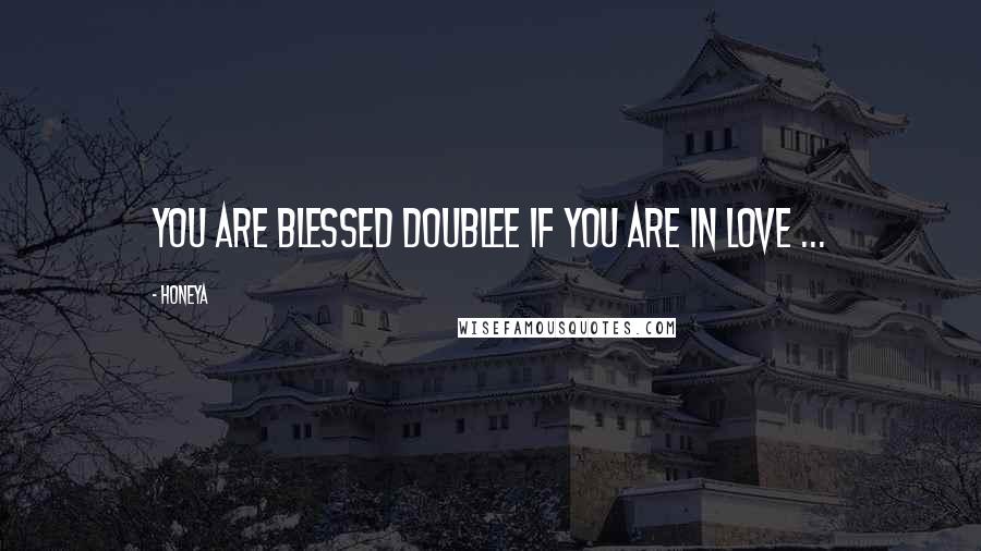 Honeya Quotes: You are blessed doublee if you are in love ...