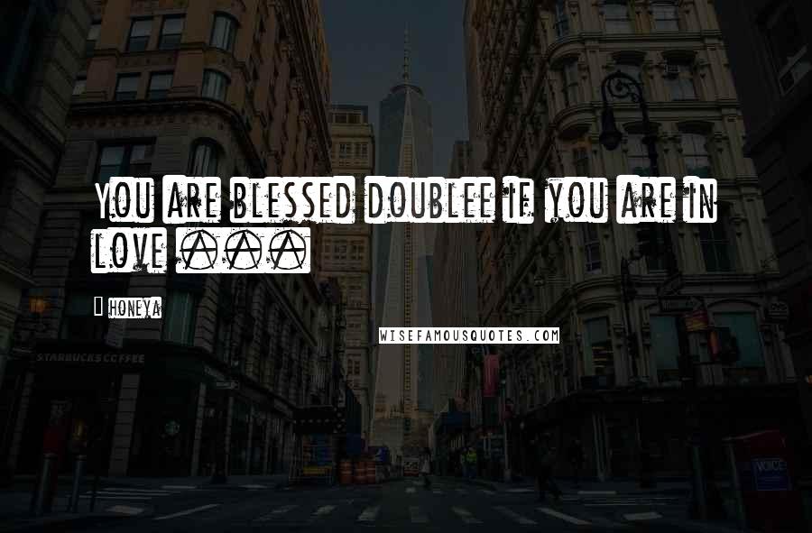 Honeya Quotes: You are blessed doublee if you are in love ...