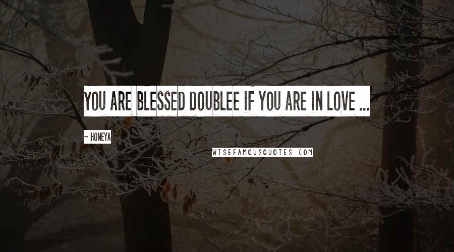 Honeya Quotes: You are blessed doublee if you are in love ...