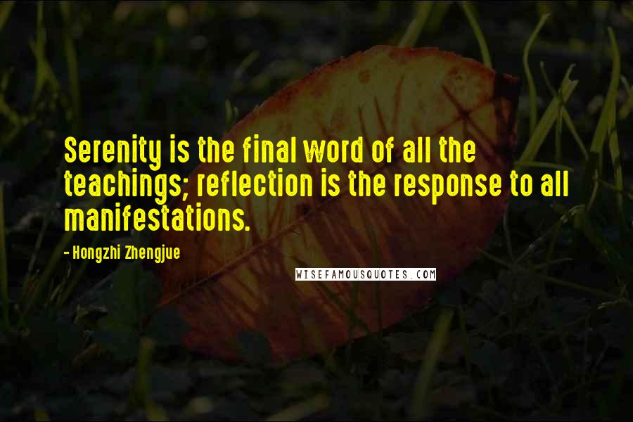 Hongzhi Zhengjue Quotes: Serenity is the final word of all the teachings; reflection is the response to all manifestations.