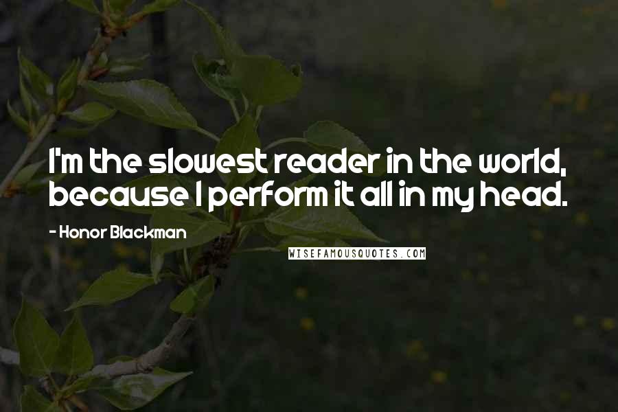 Honor Blackman Quotes: I'm the slowest reader in the world, because I perform it all in my head.