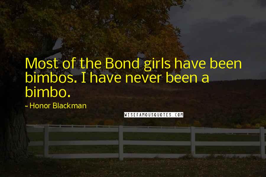 Honor Blackman Quotes: Most of the Bond girls have been bimbos. I have never been a bimbo.