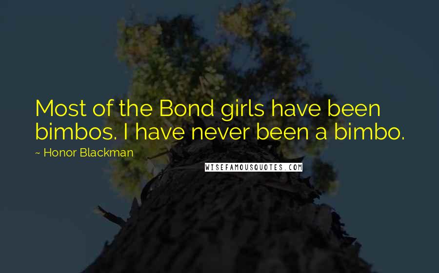 Honor Blackman Quotes: Most of the Bond girls have been bimbos. I have never been a bimbo.