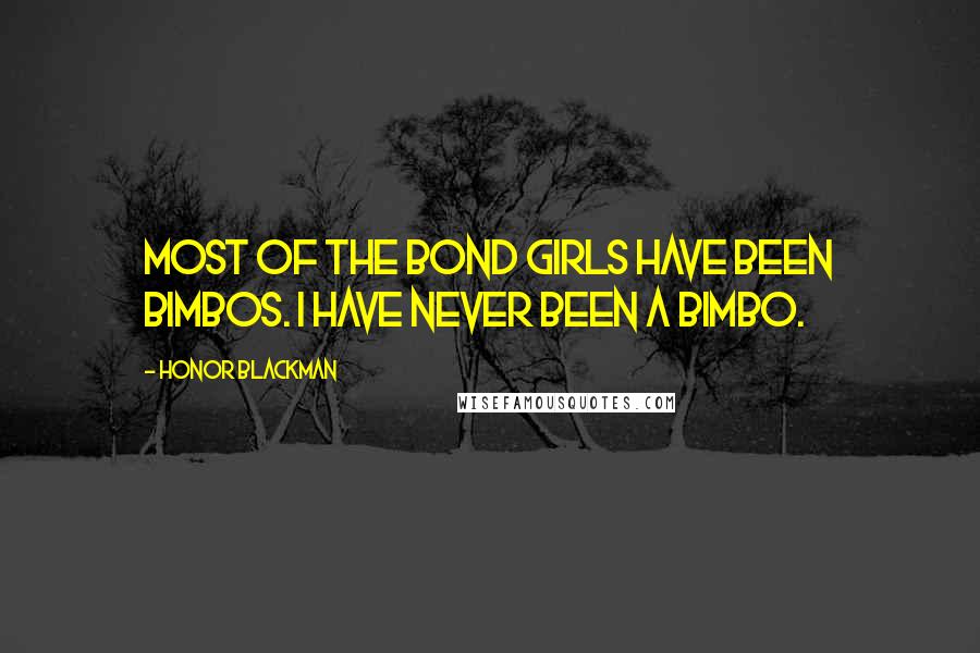 Honor Blackman Quotes: Most of the Bond girls have been bimbos. I have never been a bimbo.