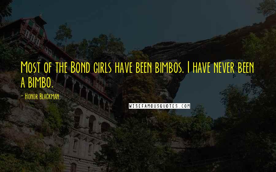 Honor Blackman Quotes: Most of the Bond girls have been bimbos. I have never been a bimbo.