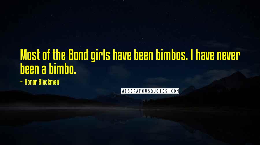 Honor Blackman Quotes: Most of the Bond girls have been bimbos. I have never been a bimbo.