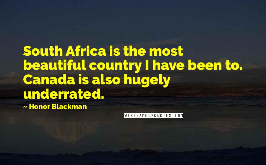 Honor Blackman Quotes: South Africa is the most beautiful country I have been to. Canada is also hugely underrated.