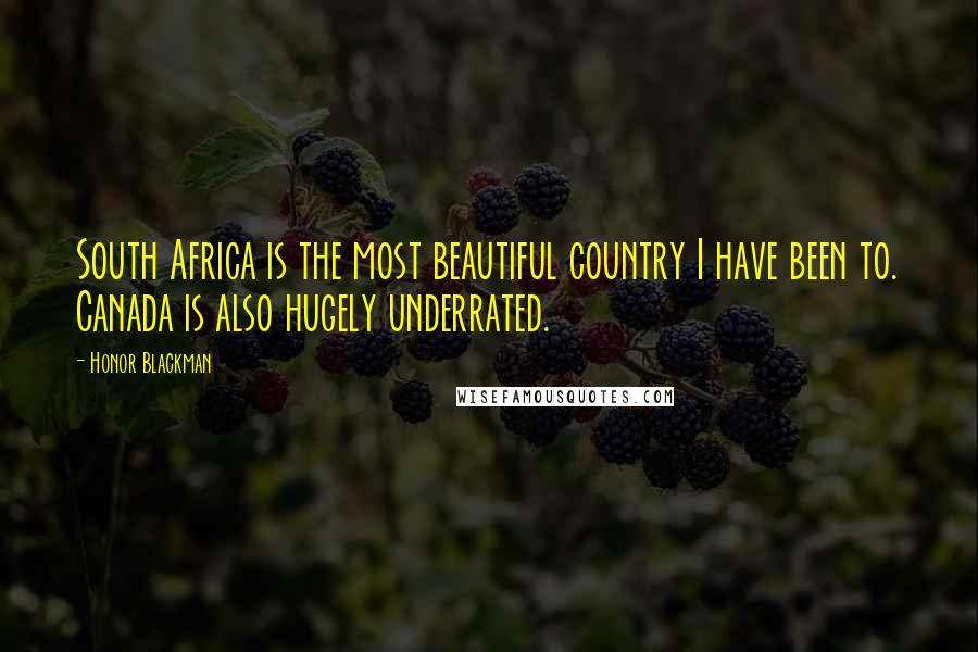 Honor Blackman Quotes: South Africa is the most beautiful country I have been to. Canada is also hugely underrated.