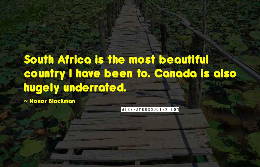 Honor Blackman Quotes: South Africa is the most beautiful country I have been to. Canada is also hugely underrated.