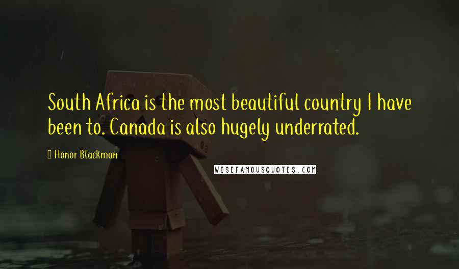 Honor Blackman Quotes: South Africa is the most beautiful country I have been to. Canada is also hugely underrated.
